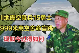 汶川地震，空降兵15勇士从4999米高空舍命盲跳，现如今过得如何？视频封面