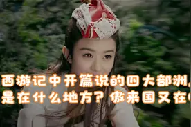 西游记中开篇说的四大部洲，是在什么地方？傲来国又在哪？视频封面