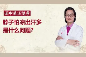 脖子怕凉还出汗多是什么问题，老中医分享健康视频封面