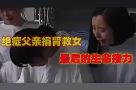 父亲积劳成疾，生命尽头捐肾救女，最后的守护，最后的生命接力视频封面