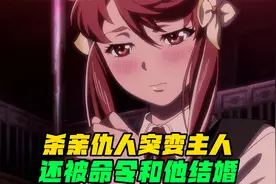 杀亲仇人秒变主人，还被命令和他结婚，女孩坚决不屈服于男主视频封面