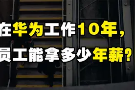 在华为工作10年以上，老员工能拿多少年薪？视频封面