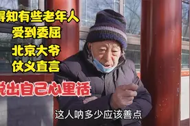 得知有些老年人受到委屈，北京大爷仗义直言，说出自己心里话视频封面