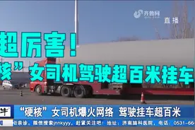 "硬核"！女司机驾驶超百米长的挂车转弯，过硬驾驶技术惊艳网友视频封面