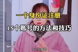 一个身份证可以注册15个抖音号哦！方法和技巧都有了@DOU+小助手