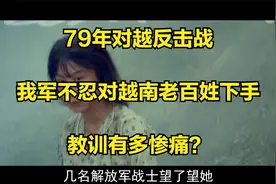 79年对越反击战，我军不忍对越南老百姓下手，教训有多惨痛？视频封面