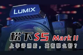 辣评松下S5 Mark 2（二代）对焦，高感，上手体验 「机道」No.193视频封面