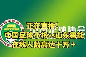 正在直播！中国足球小将vs山东鲁能，在线人数高达十万＋视频封面