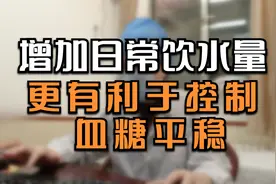 糖尿病患者可适当增加日常饮水量，保护血糖平稳，尤其是餐后血糖视频封面