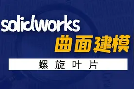7分钟用Solidworks曲面建模出——螺旋叶片，方法简单实用！视频封面