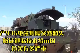 国产936电磁炮舰突然消失，叛徒泄漏技术给m国，危害有多严重视频封面