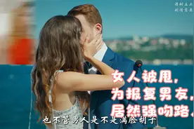 女人被甩，为报复男友，居然强吻路人视频封面