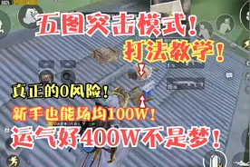 五图突击模式打法教学！新手0风险场均100W！进阶版400W很轻松！视频封面