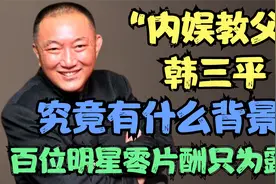 “内娱教父”韩三平 究竟有什么背景？ 百位明星零片酬只为露脸视频封面