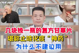 几块钱一瓶的复方甘草片，堪称止咳化痰“神药”，为什么不建议用视频封面
