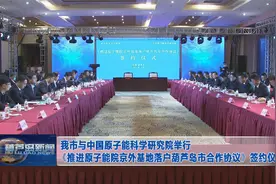 《推进原子能院京外基地落户葫芦岛市合作协议》在我市签约视频封面