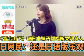 《富士山下》被日本妹子翻唱听哭几多人，日网民：还是日语版乐观