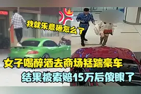 女子喝醉酒去商场猛踹豪车，被索赔15万后傻眼了：我真不记得了视频封面