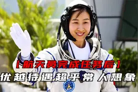 宇航员完成任务后，都能享受哪些待遇？五种特殊福利让人艳羡不已视频封面