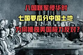 八国联军侵华时，七国要瓜分中国土地，为何唯独美国极力反对？视频封面