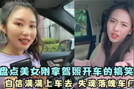 盘点美女刚拿驾照开车的搞笑场面！自信的问：油门刹车在哪里？视频封面
