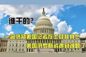 谁干的？一名俄裔美国记者在土耳其身亡，美国俄罗斯或遇到难题了视频封面