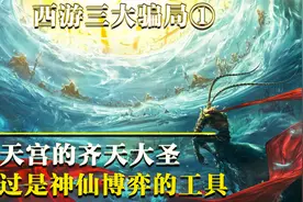 西游记三大骗局其一：大闹天宫背后隐藏的真相，神仙博弈全是细节视频封面
