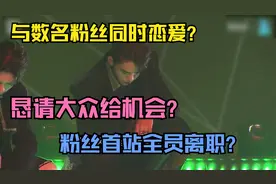 与数名粉丝同时恋爱？粉丝首站全员离职？恳请大众给机会？视频封面