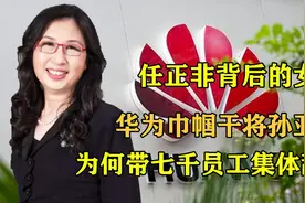 任正非背后的女人，华为巾帼干将孙亚芳，为何带七千员工集体辞职视频封面