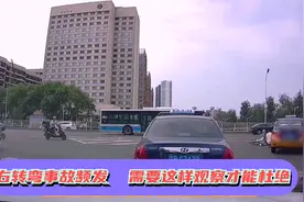 右转弯频频发生事故主要是观察不到位，需要这样做才能确保安全视频封面