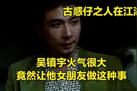 古惑仔：吴镇宇火气很大，竟然让他女朋友做这种事视频封面