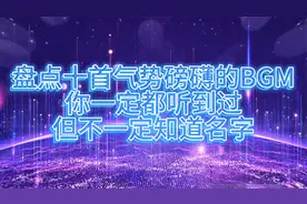 盘点十首气势磅礴的BGM，你一定都听到过，但不一定知道名字视频封面