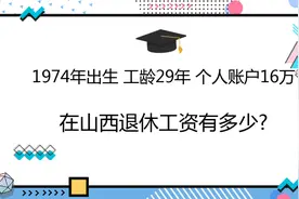 山西社保缴费29年，个人账户16万，1974年出生，养老金有多少?视频封面