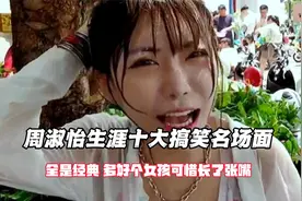 周淑怡生涯十大搞笑名场面，全是经典 多好个女孩可惜长了张嘴视频封面