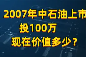 2007年中石油上市投100万，现在价值多少？视频封面