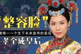 清朝唯一生下皇帝的皇后孝全成，顶着“整容脸”却被皇帝宠上天视频封面
