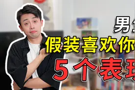男生假装喜欢你的5个表现！别上头！视频封面