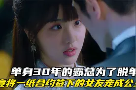 单身30年的霸总为了脱单，竟将一纸合约签下的女友宠成公主视频封面