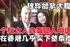 放弃加拿大籍，这个犹太人自愿加入中国，他在香港几乎买下整条街视频封面