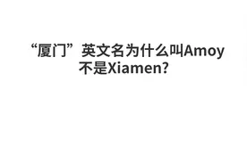 厦门的英文名一直都叫Amoy，而不是Xiamen，究竟是为什么呢？视频封面