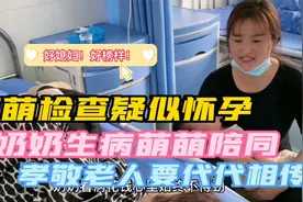 萌萌检查疑似怀孕，奶奶生病萌萌全程陪护，孝敬老人要代代相传。视频封面