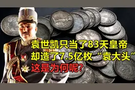袁世凯只当了83天皇帝，却造了7.5亿枚“袁大头”，这是为何呢？视频封面