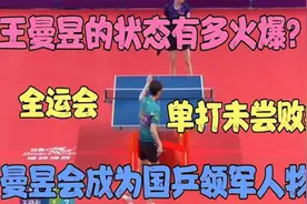 王曼昱状态有多火爆？全运会单打未尝败绩，王晓彤赢一局已经很棒视频封面
