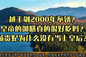 越王剑2000年不锈？皇帝的御膳真的好吃吗？杨贵妃没有当上皇后？视频封面