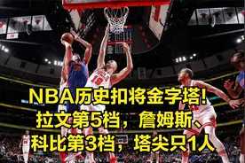 NBA历史扣将金字塔！拉文第5档，詹姆斯、科比第3档，塔尖只1人视频封面