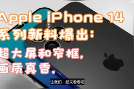 Apple iPhone 14系列新料爆出：超大屏和窄框，画质真香视频封面