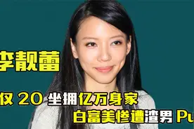 “女神”李靓蕾：年仅20坐拥千平豪宅，顶级白富美却惨遭渣男Pua视频封面