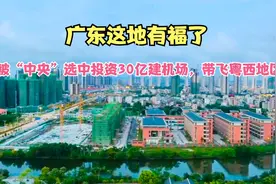广东1地将投资30亿建机场，机场建在粤西地区，这回经济要起飞了视频封面