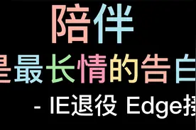 6.15 IE浏览器正式退役 陪伴是最长情的告白！IE退役，Edge接力！视频封面