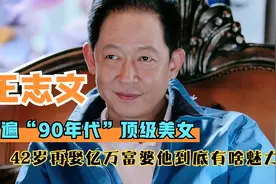 女神杀手王志文，7任女友无缝衔接，为何最后娶了小他8岁的富婆视频封面